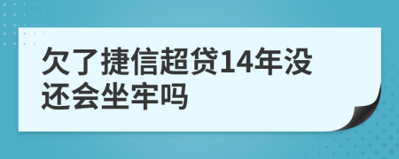 欠了捷信超贷14年没还会坐牢吗