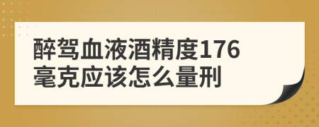 醉驾血液酒精度176毫克应该怎么量刑