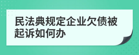 民法典规定企业欠债被起诉如何办