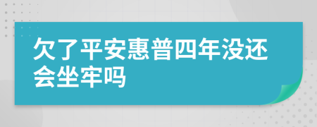 欠了平安惠普四年没还会坐牢吗