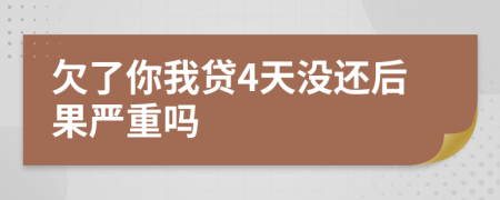 欠了你我贷4天没还后果严重吗