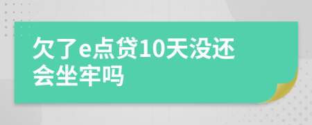 欠了e点贷10天没还会坐牢吗