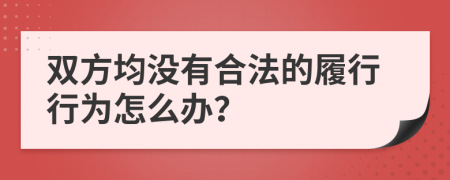 双方均没有合法的履行行为怎么办？