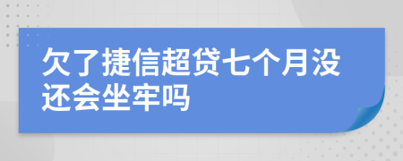 欠了捷信超贷七个月没还会坐牢吗