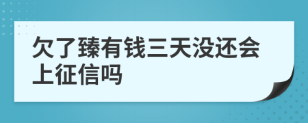 欠了臻有钱三天没还会上征信吗