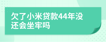 欠了小米贷款44年没还会坐牢吗