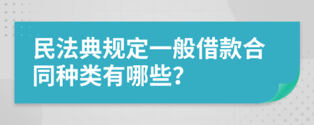 民法典规定一般借款合同种类有哪些？