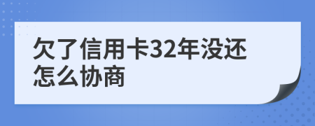 欠了信用卡32年没还怎么协商