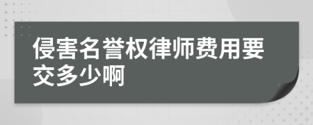 侵害名誉权律师费用要交多少啊