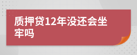 质押贷12年没还会坐牢吗