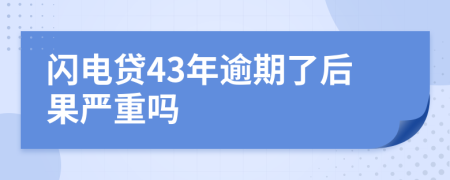 闪电贷43年逾期了后果严重吗