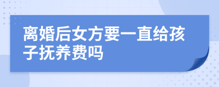 离婚后女方要一直给孩子抚养费吗