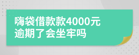 嗨袋借款款4000元逾期了会坐牢吗