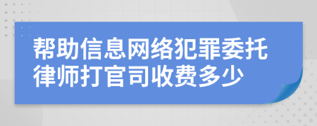 帮助信息网络犯罪委托律师打官司收费多少