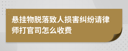 悬挂物脱落致人损害纠纷请律师打官司怎么收费