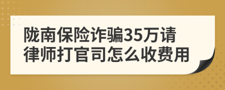 陇南保险诈骗35万请律师打官司怎么收费用