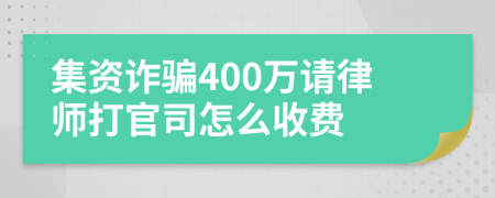 集资诈骗400万请律师打官司怎么收费