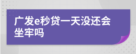 广发e秒贷一天没还会坐牢吗