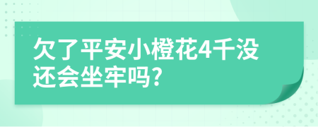 欠了平安小橙花4千没还会坐牢吗?