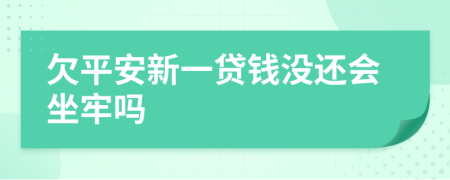 欠平安新一贷钱没还会坐牢吗