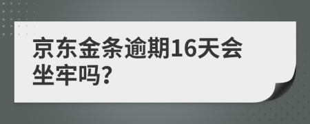 京东金条逾期16天会坐牢吗？