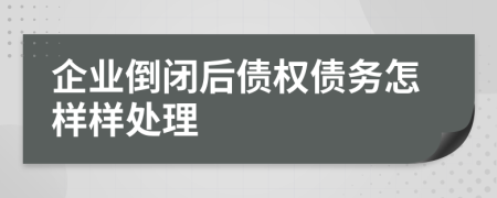 企业倒闭后债权债务怎样样处理