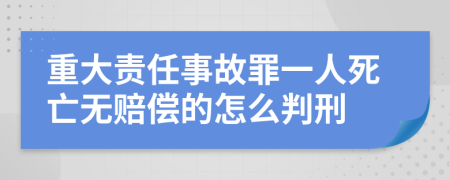 重大责任事故罪一人死亡无赔偿的怎么判刑