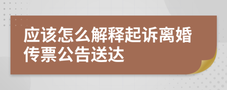 应该怎么解释起诉离婚传票公告送达