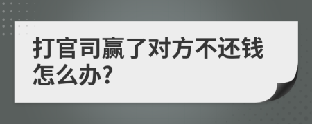 打官司赢了对方不还钱怎么办?