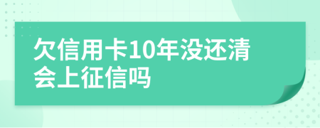 欠信用卡10年没还清会上征信吗