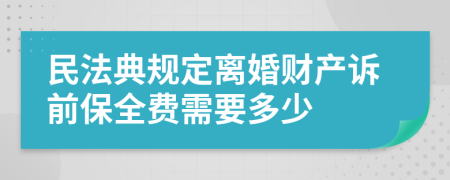 民法典规定离婚财产诉前保全费需要多少