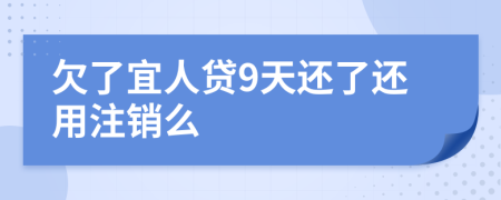 欠了宜人贷9天还了还用注销么