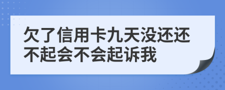 欠了信用卡九天没还还不起会不会起诉我