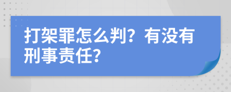 打架罪怎么判？有没有刑事责任？