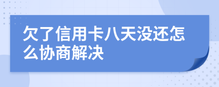 欠了信用卡八天没还怎么协商解决