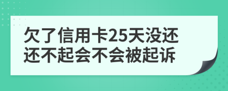 欠了信用卡25天没还还不起会不会被起诉