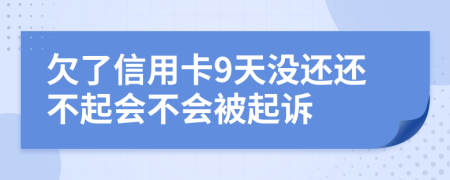 欠了信用卡9天没还还不起会不会被起诉