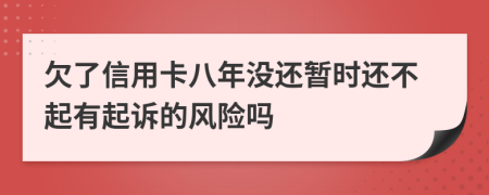 欠了信用卡八年没还暂时还不起有起诉的风险吗