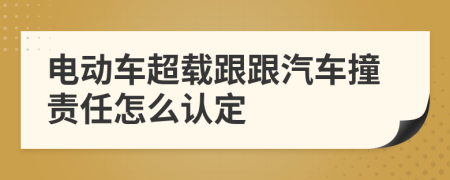 电动车超载跟跟汽车撞责任怎么认定