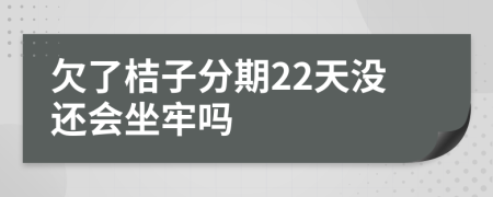 欠了桔子分期22天没还会坐牢吗