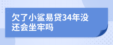 欠了小鲨易贷34年没还会坐牢吗