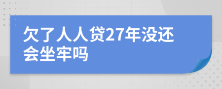 欠了人人贷27年没还会坐牢吗