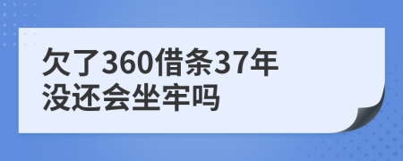 欠了360借条37年没还会坐牢吗