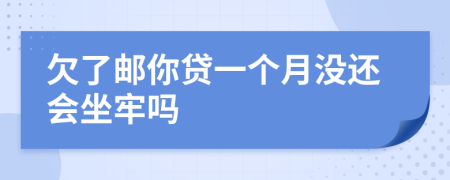 欠了邮你贷一个月没还会坐牢吗