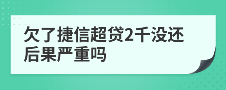 欠了捷信超贷2千没还后果严重吗