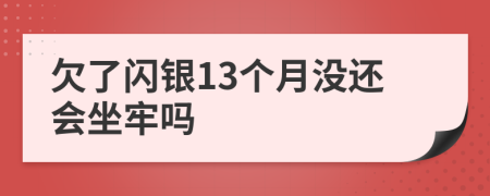 欠了闪银13个月没还会坐牢吗