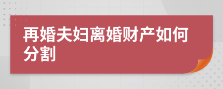 再婚夫妇离婚财产如何分割