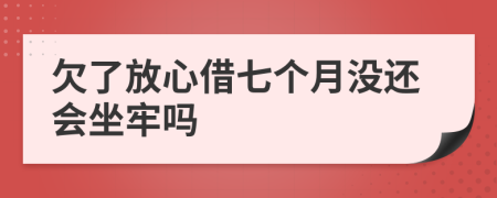 欠了放心借七个月没还会坐牢吗