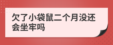 欠了小袋鼠二个月没还会坐牢吗