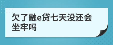 欠了融e贷七天没还会坐牢吗